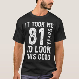 Ich brauchte 81 Jahre, um so gut auszusehen T-Shirt