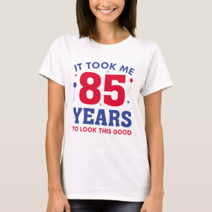Ich brauchte 85 Jahre, um so gut auszusehen T-Shirt
