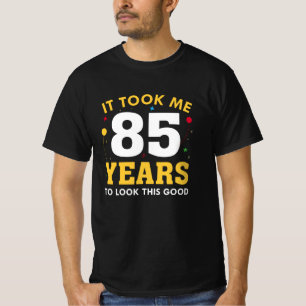 Ich brauchte 85 Jahre, um so gut auszusehen T-Shirt