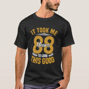 Ich brauchte 88 Jahre, um dieses gute 88. Geburtst T-Shirt