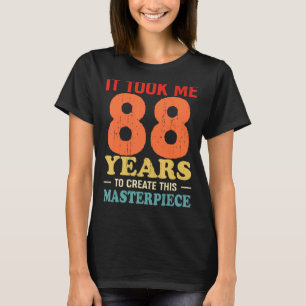Ich brauchte 88 Jahre, um dieses Meisterwerk 88 t  T-Shirt