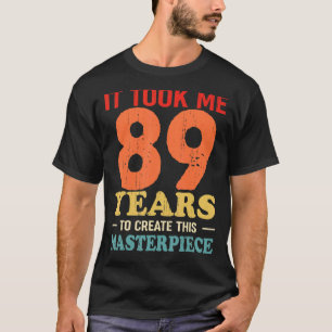 Ich brauchte 89 Jahre, um dieses Meisterwerk 89 t T-Shirt
