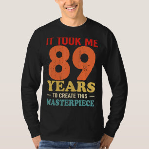 Ich brauchte 89 Jahre, um dieses Meisterwerk 89 t T-Shirt