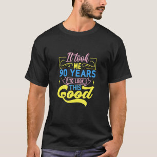 Ich brauchte 90 Jahre, um so gut auszusehen T-Shirt