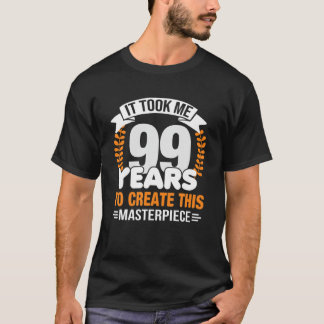 Ich brauchte 99 Jahre, um dieses Meisterwerk 99 T  T-Shirt