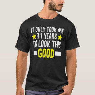 Ich brauchte nur 31 Jahre, um diesen guten 31. T-Shirt