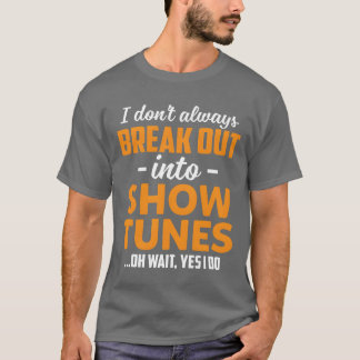 Ich breche nicht immer in Showunes aus Oh Warte fa T-Shirt