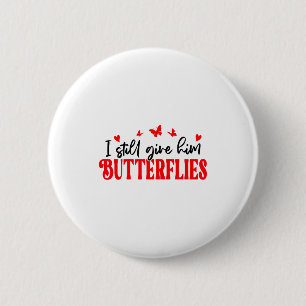 Ich bring ihm immer noch Schmetterlinge Sie meint Button