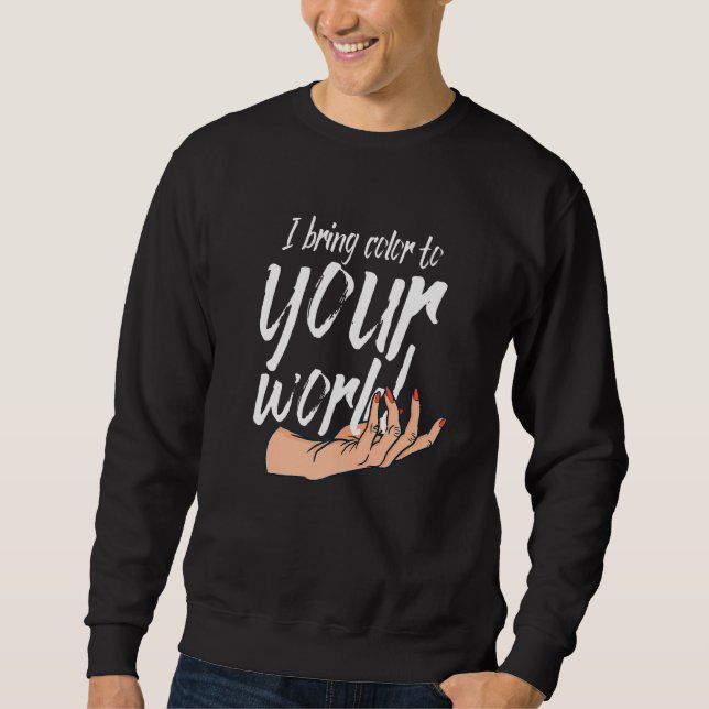 Ich bringe Farbe in Ihre Welt Nageltechniker Sweatshirt (Vorderseite)