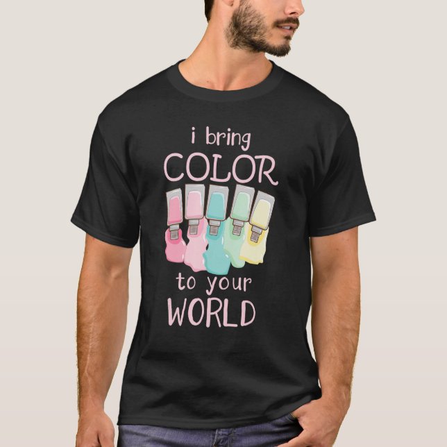 Ich bringe Farbe in Ihre Welt Nageltechniker T-Shirt (Vorderseite)