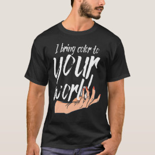 Ich bringe Farbe in Ihre Welt Nageltechniker T-Shirt