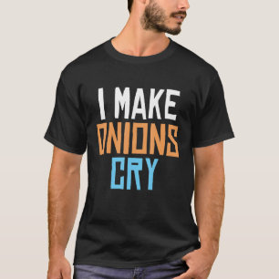 Ich bringe Onions dazu, Funny Koch zu weinen. T-Shirt