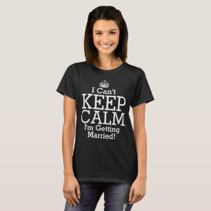 Ich Cant Behielt Calm Im Getting Heiried Wedding B T-Shirt