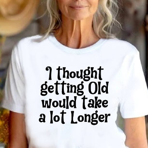 Ich dachte, alt werden dauert länger! T-Shirt