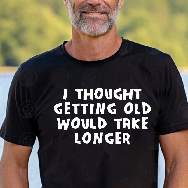 Ich dachte, älter werden würde länger dauern T-Shirt (Von Creator hochgeladen)