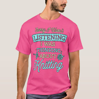 Ich dachte darüber nach, Strick Knitter Geschenk K T-Shirt