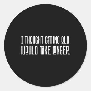 Ich dachte, das Altern würde länger dauern Runder Aufkleber