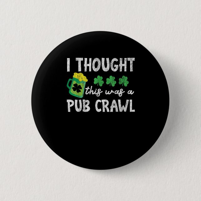 Ich dachte, das war ein Pub Crawl Funny St Patrick Button (Vorderseite)