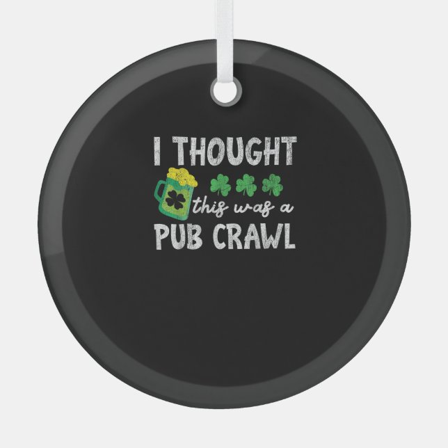 Ich dachte, das war ein Pub Crawl Funny St Patrick Ornament Aus Glas (Vorderseite)