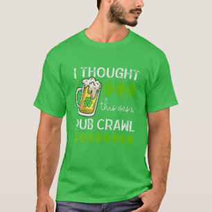 Ich dachte, das war ein Pub Crawl Funny St Patrick T-Shirt