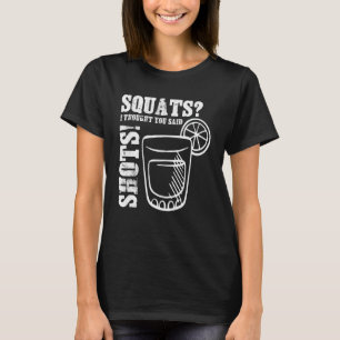 Ich dachte, du sagtest, dass Shots Workout Drinks T-Shirt