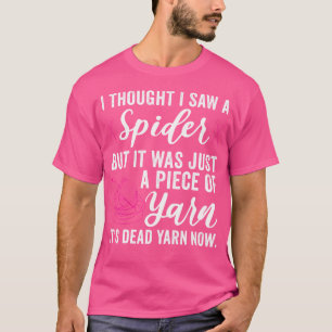 Ich dachte, ich sah eine Spinne, nur ein Stück Gar T-Shirt