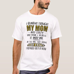 Ich dachte immer, meine Mama sei verrückt und jetz T-Shirt