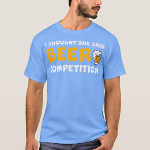 Ich dachte, sie sagte "Beer Competition 2" T-Shirt