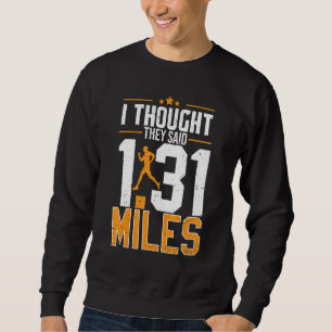 Ich dachte, sie sagten 1 31 Meilen Halbmarathon Sweatshirt