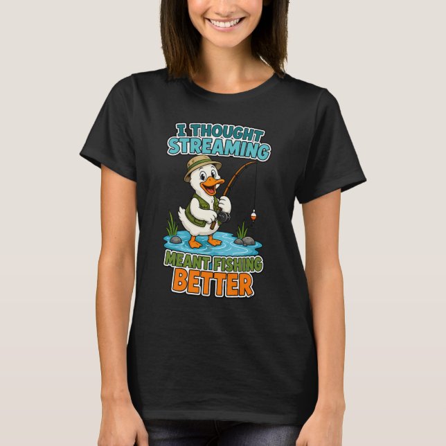 Ich dachte, Streaming bedeutet besser fischen Lust T-Shirt (Vorderseite)