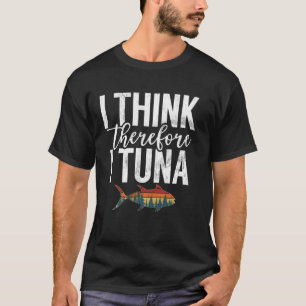 Ich denke, also fische ich Thunfisch T-Shirt