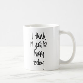 Ich denke, dass ich gerade glückliche heutiger Tag Tasse