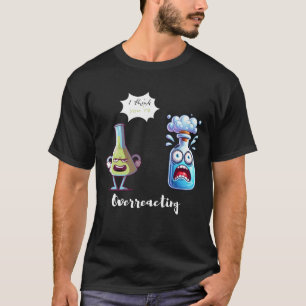 Ich denke, du überreagierst Chemie Spaß Funny T-Shirt