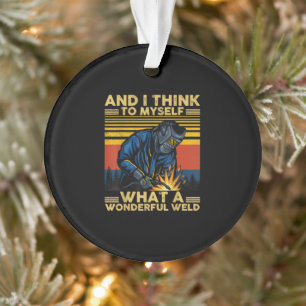 Ich denke für mich, was für ein wunderbares Welder Ornament