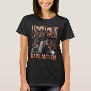 Ich denke, ich könnte Autismus haben Lustig Hartes T-Shirt