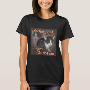 Ich denke nicht, deshalb bin ich kein Katzen-Meme- T-Shirt