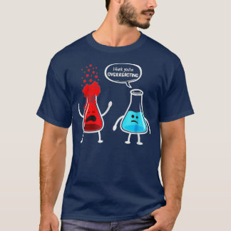 Ich denke, Sie überreagieren die Funny Nerd Chemis T-Shirt