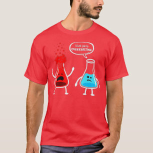 Ich denke, Sie überreagieren die Funny Nerd Chemis T-Shirt