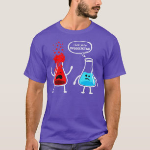Ich denke, Sie überreagieren die Funny Nerd Chemis T-Shirt