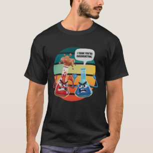 Ich denke, Sie überreagieren Wissenschaftslabor Wo T-Shirt