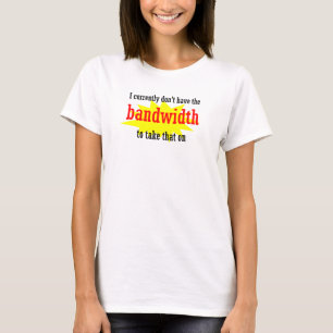 Ich derzeit nicht haben die Bandbreite Nehmen Sie, T-Shirt
