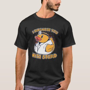 Ich diagnostiziere Sie mit einem Stupid Gummi Duck T-Shirt