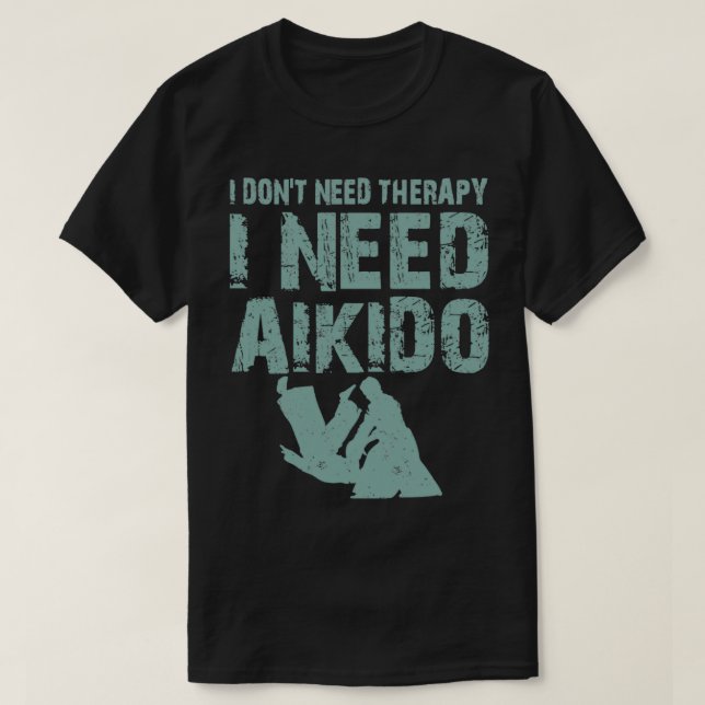 Ich donx27t brauchen Therapie Ich brauche Aikido K T-Shirt (Design vorne)