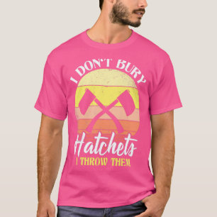 Ich Donx27t Bury Hatchets ich werfen sie Ax Throwi T-Shirt