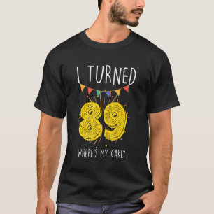 Ich drehte 89 Wo ist mein Geburtstagskuchen Celebr T-Shirt