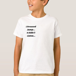 Ich drückte Jump.. Es hat nicht reagiert.. T-Shirt
