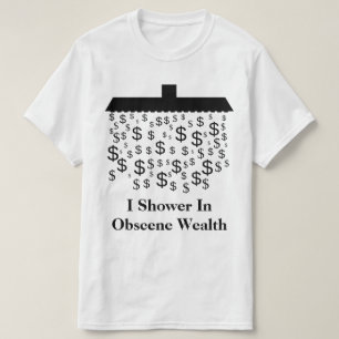 Ich dusche im obszönen Reichtum T-Shirt