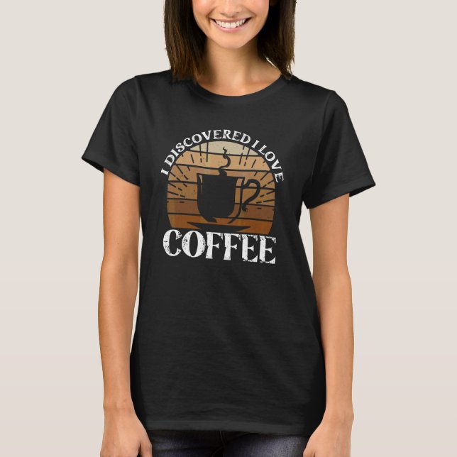 Ich entdeckte, dass ich Kaffee liebe  Kaffee T-Shirt (Vorderseite)