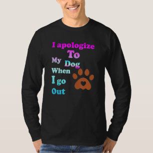 Ich entschuldige mich bei meinem Hund, wenn ich au T-Shirt