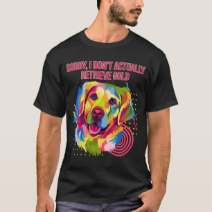 Ich erhalte Gold Golden Retriever Hu eigentlich ni T-Shirt